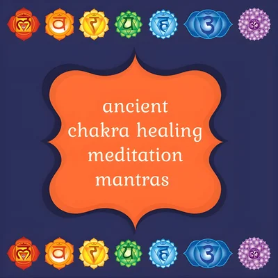 Ancient Chakra Healing Meditation Mantras